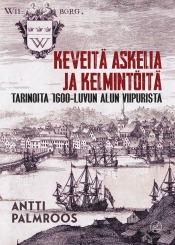 Antti Palmroos: Keveit askelia ja kelmintit. Tarinoita 1600-luvun alun Viipurista.