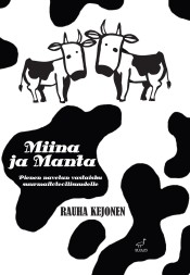Rauha Kejonen: Miina ja Manta. Pienen navetan vastaisku suurmaitoteollisuudelle.