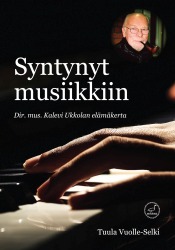 Tuula Vuolle-Selki: Syntynyt musiikkiin. Dir. mus. Kalevi Ukkolan elmkerta